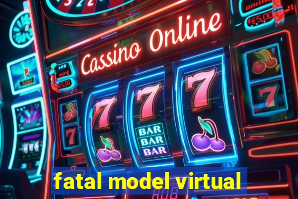 fatal model virtual